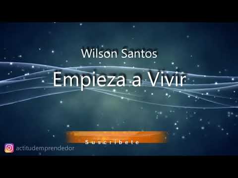 Actitud de Emprendedor. Por Wilson Santos, Conferencista Internacional. Empieza a Vivir!