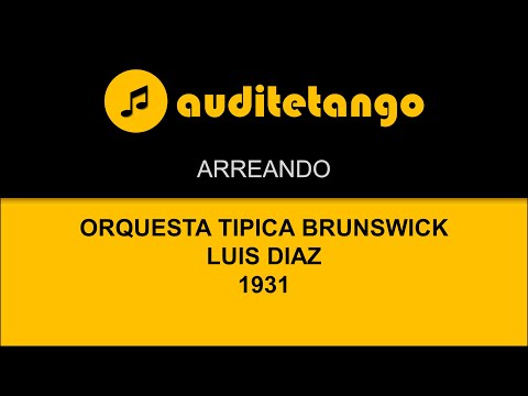 ARREANDO - ORQUESTA TIPICA BRUNSWICK - LUIS DIAZ - 1931 - TANGO CANTATO