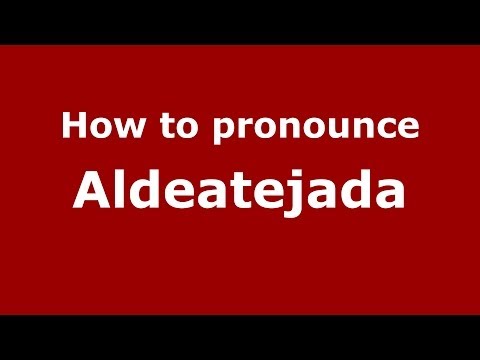 How to pronounce Aldeatejada (Spanish/Spain) - PronounceNames.com