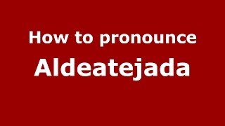 How to pronounce Aldeatejada