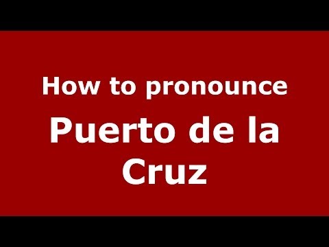 How to pronounce Puerto de la Cruz (Spanish/Spain) - PronounceNames.com