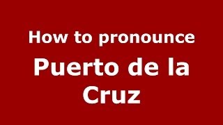 How to pronounce Puerto De La Cruz