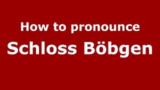 How to pronounce Schloss Böbgen