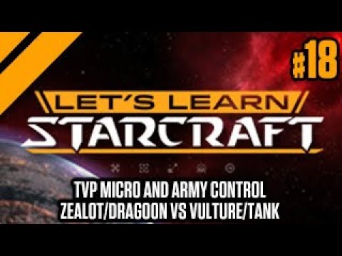 Let's Learn StarCraft #18 - TvP Micro and Army Control - Zealot/Dragoon vs Vulture/Tank