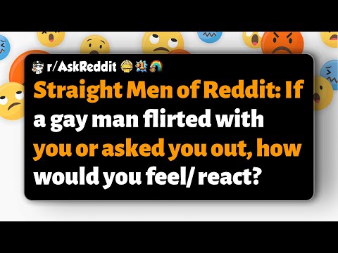 r/AskReddit | Straight men of Reddit: How would you react if a gay man flirted with you?