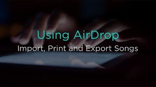 Using AirDrop to Import, Print and Export Songs