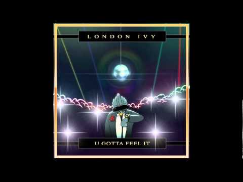 London Ivy // U Gotta Feel It