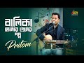 Balika Tomar Premer Poddo বালিকা তোমার প্রেমের পদ্ম Prit