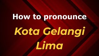 How to pronounce Kota Gelangi Lima