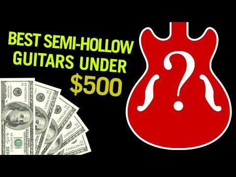 Best Semi-Hollow Body Guitars Under $500?