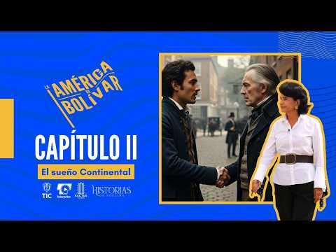 LA AMÉRICA DE BOLÍVAR - Capítulo 2 – El Sueño Continental