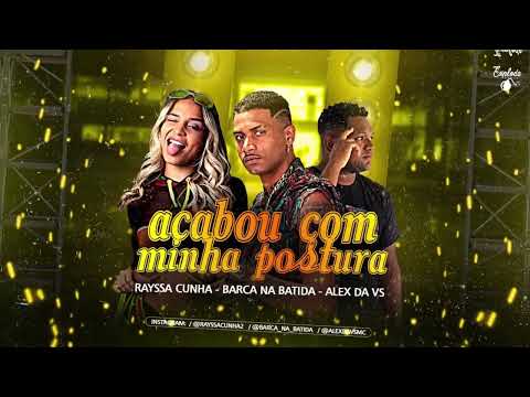 RAYSSA CUNHA, BARCA NA BATIDA E ALEX DA VS - ACABOU COM MINHA POSTURA