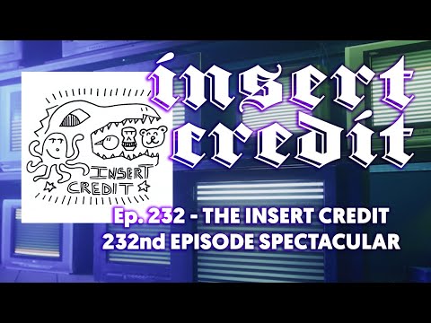 Insert Credit Show 232 - The Insert Credit 232nd Episode Spectacular