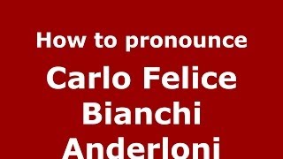 How to pronounce Carlo Felice Bianchi Anderloni