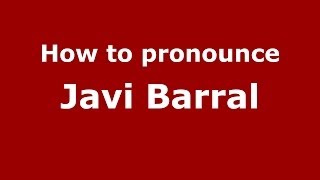 How to pronounce Javi Barral