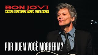 Bon Jovi - Who Would You Die For (Legendado em Português)