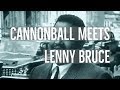 Lenny Bruce Meets Cannonball Adderley
