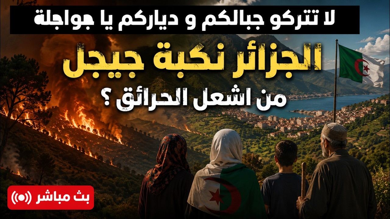 الجزائر نكبة جيجل : من اشعل الحرائق ؟ لا تتركو جبالكم و دياركم يا جواجلة