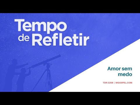Tempo de Refletir 2208 - Amor sem medo