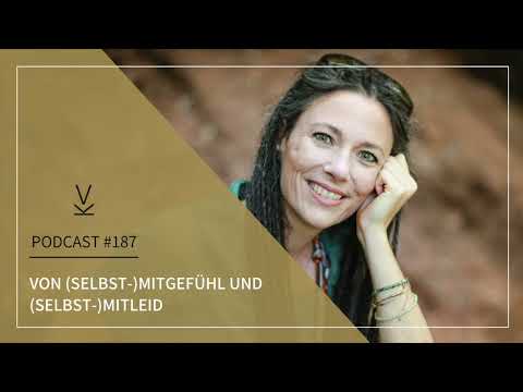 Von (Selbst-) Mitgefühl und (Selbst-) Mitleid // Podcast #187