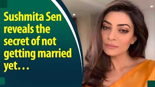 Know the reason why Sushmita Sen hasn’t got married yet!