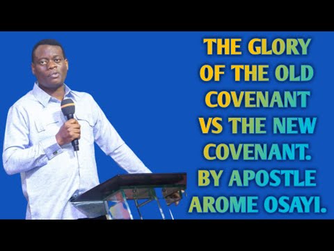 THE GLORY OF THE OLD COVENANT VS THE NEW COVENANT. BY APOSTLE AROME OSAYI.