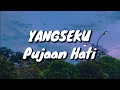 Yangseku - Pujaan Hati (Lirik)