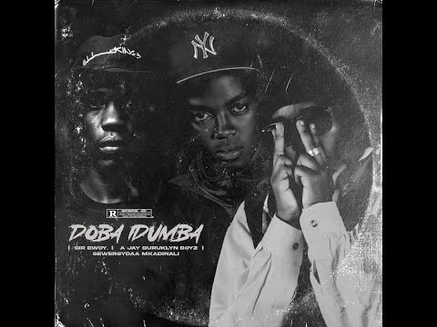DOBA IDUMBA - SIRBWOY X SEWERSYDAA  MKADINALI X A JAY BURUKLYN BOYZ