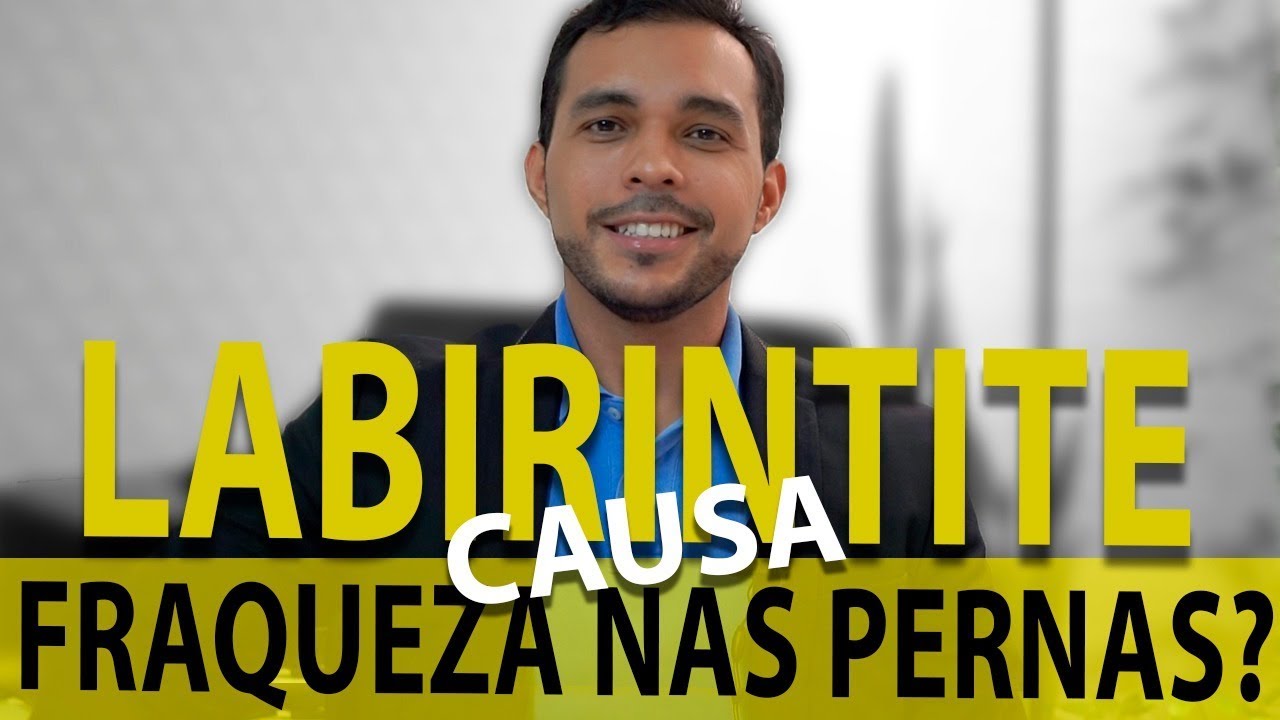 LABIRINTITE DÁ FRAQUEZA NAS PERNAS?