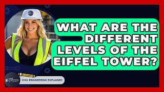 What Are The Different Levels Of The Eiffel Tower? - Civil Engineering Explained