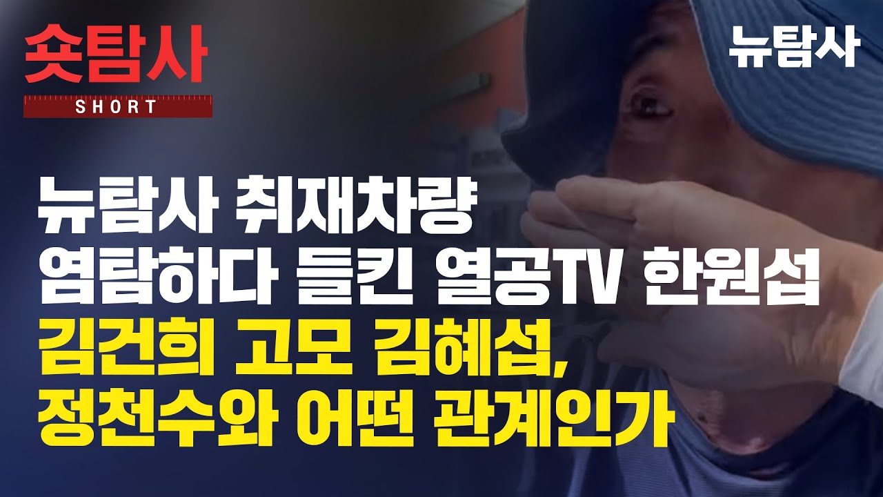 【250630】[숏탐사] 뉴탐사 취재차량 염탐하다 들킨 열공TV 한원섭, 김건희 고모 김혜섭, 정천수와 어떤 관계인가