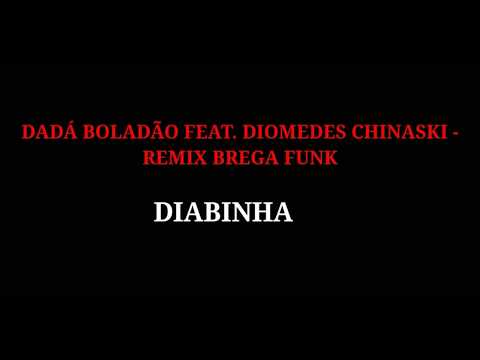 Diabinha - Dadá Boladão feat. Diomedes Chinaski - Remix Brega Funk ( LETRA )