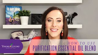 How to Use Purification Essential Oil Blend by Young Living