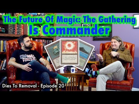 Dies To Removal Episode 20 - The Future Of Magic: The Gathering Is Commander