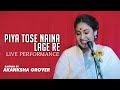 Piya Tose Naina Laage Re Baithak By Akanksha Grover Live Performance