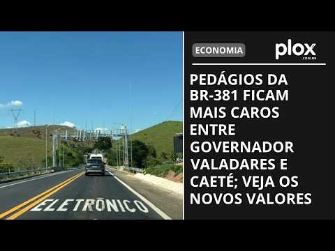 Pedágios da BR-381 ficam mais caros entre Governador Valadares e Caeté; veja os novos valores