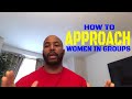 How To Approach Women In Groups
