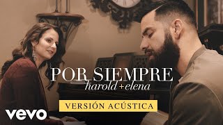 Harold &amp; Elena - Harold y Elena - Por Siempre (Versión Acústica)