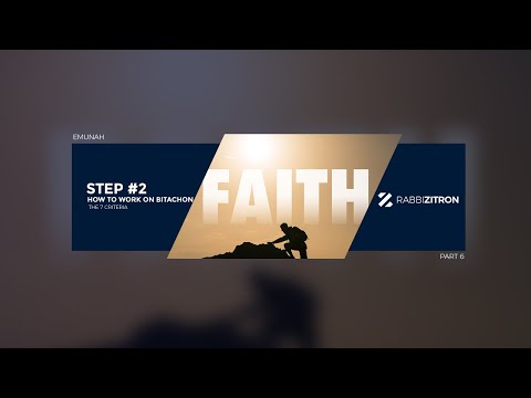 Emunah Part 6: How To Build Bitachon Step #2- The 7 Criteria