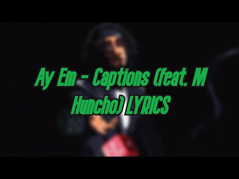 Ay Em - Captions (M Huncho) LYRICS