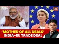 India EU FTA Near Conclusion Mother Of All Deals Set For Republic Day Announcement India Today