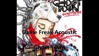 Ghost town - Game Freak Acoustic/Lyrics