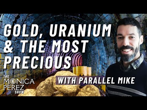 Gold, Uranium & the Most Precious w/ Parallel Mike