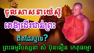 ចូលសាសនាយ៉េស៊ូ គេឱ្យដើរជាន់ព្រះ តើពិតដែរ ព្រះធម្មវិបស្សនា សំ ប៊ុនធឿន កេតុធម្មោ