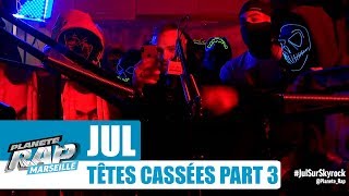 Jul - Freestyle "Têtes cassées" [Part 3] #PlanèteRap