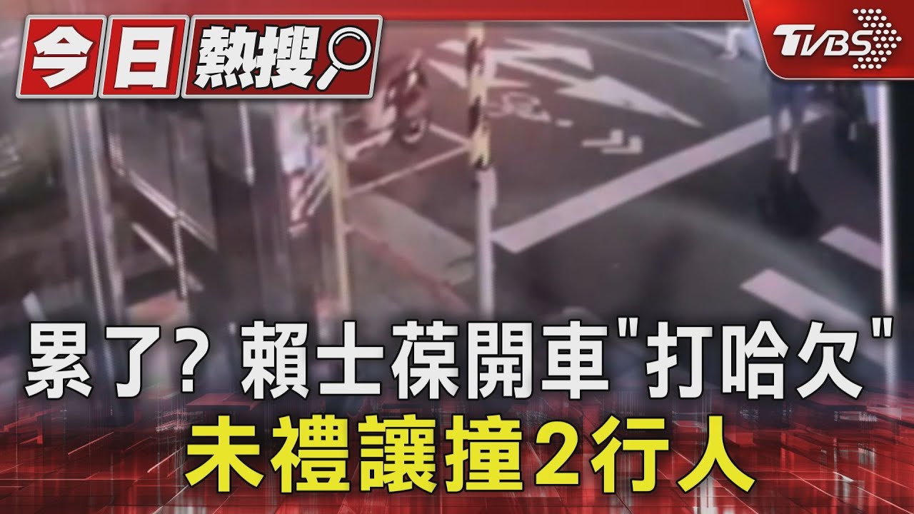 累了?賴士葆開車「打哈欠」 未禮讓撞2行人