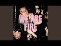We Are Fire