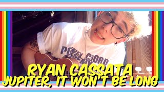 Jupiter, It Won&#39;t Be Long (Ukulele Version) - Ryan Cassata