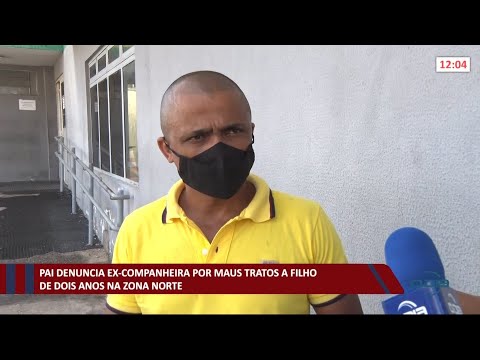 Pai denuncia ex-companheira por maus tratos a filho de dois anos na zona norte 01 04 2021