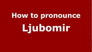 How to pronounce Ljubomir